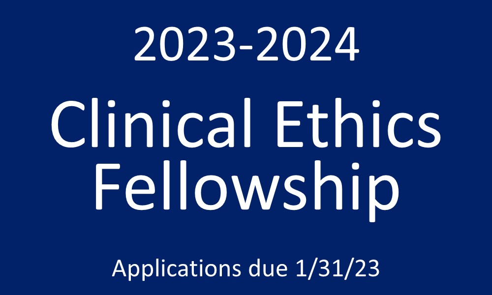 2023-2024 Clinical Ethics Fellowship - Applications due 1/31/23