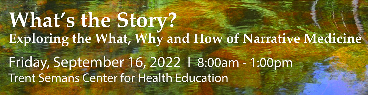 What's the Story? Exploring the What, Why and How of Narrative Medicine - Friday, Sept 16, 2022, 8-1pm, Trent Semans Center for Health Education - text on image of water, rocks and trees 