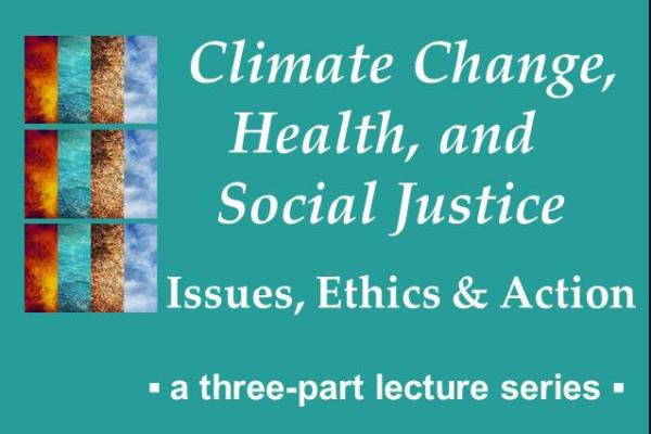 Repeating series of images depicting fire, water, earth, sky with test: Climate Change, Health, and Social Justice / Issues, Ethics & Action / a three-part lecture series
